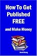 How To Get Published Free: And Make Money