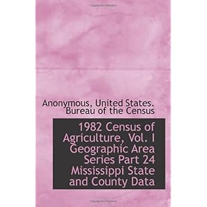 【クリックで詳細表示】1982 Census of Agriculture， Vol. I Geographic Area Series Part 24 Mississippi State and County Data [ペーパーバック]
