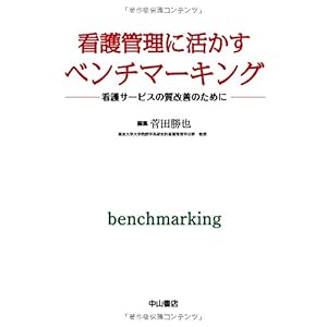 【クリックで詳細表示】看護管理に活かすベンチマーキング―看護サービスの質改善のために [単行本]