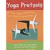 Yoga Pretzels: 50 Fun Yoga Activities For Kids & Grownups (Yoga Cards)
