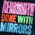 Done with Mirrors