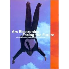 Ars Electronica: Facing the Future: A Survey of Two Decades (Electronic Culture: History, Theory, and Practice)