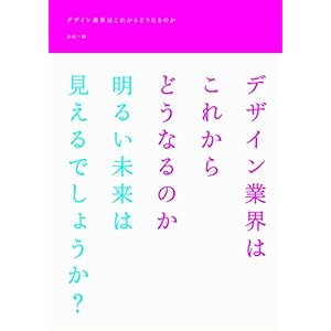 【クリックで詳細表示】デザイン業界はこれからどうなるのか： 山名 一郎： 本