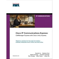 Cisco IP Communications Express: CallManager Express with Cisco Unity Express (Networking Technology)