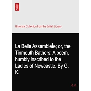 【クリックで詳細表示】La Belle AssembleIe； or， the Tinmouth Bathers. A poem， humbly inscribed to the Ladies of Newcastle. By G. K.： G. K.： 洋書
