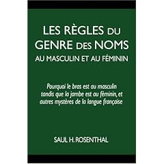 Les Regles Du Genre Des Noms Au Masculin Et Au Feminin: Pourquoi Le Bras Est Au Masculin Tandis Que La Jambe Est Au Feminin, Et Autres Mysteres De La Langue Francaise