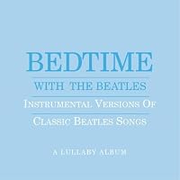 Bedtime with the Beatles: Instrumental Versions of Classic Beatles Songs