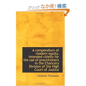 【クリックでお店のこの商品のページへ】A compendium of modern equity. Intended chiefly for the use of practitioners in the Chancery Divisio: Andrew Thomson: 洋書
