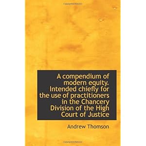 【クリックで詳細表示】A compendium of modern equity. Intended chiefly for the use of practitioners in the Chancery Divisio： Andrew Thomson： 洋書
