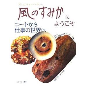 コミュニティ・ベーカリー風のすみかにようこそ―ニートから仕事の世界へ コミュニティ・ベーカリー風のすみかにようこそ―ニートから仕事の世界へ