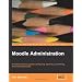 Moodle Administration: An Administrator's Guide to Configuring, Securing, Customizing, and Extending Moodle