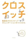 [Book]電通「クロスメディア開発プロジェクト」チーム クロスイッチ―電通式クロスメディアコミュニケーションのつくりかた