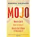 Mojo: How to Get it, How to Keep it, How to Get it Back When You Lose it