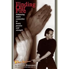 Finding Our Fire - Enhancing Men's Connection to Heart, Passion and Strength