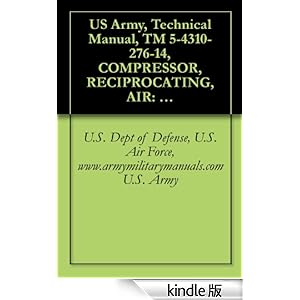 【クリックでお店のこの商品のページへ】US Army, Technical Manual, TM 5-4310-276-14, COMPRESSOR, RECIPROCATING, AIR: HAND-TRUCK MOUNTED, ENGINE DRIVEN, 5 CFM, 175 PSI, (KELLOGG AMERICAN MODEL ... manauals, special forces (English Edition) 電子書籍: U.S. Dept of Defense, U.S. Air Force, www.arm
