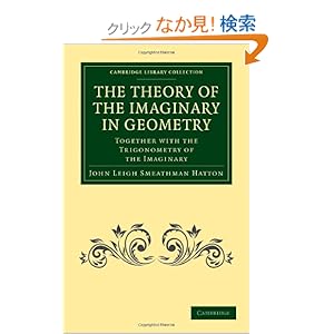 【クリックでお店のこの商品のページへ】The Theory of the Imaginary in Geometry: Together with the Trigonometry of the Imaginary (Cambridge Library Collection - Mathematics)