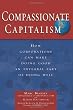 Compassionate Capitalism: How Corporations Can Make Doing Good an Integral Part of Doing Well