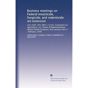 【クリックで詳細表示】Business meetings on Federal insecticide， fungicide， and rodenticide act extension： H.R. 6387， H.R. 8841， S 2375， Committee on Agriculture， U.S. House of Representatives， Ninety-fourth Congress， first session， Part-2， February， 1976 [ペーパーバック]