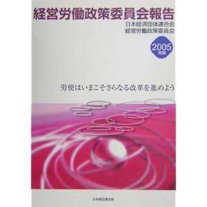 経営労働政策委員会報告〈2005年版〉労使はいまこそさらなる改革を進めよう 経営労働政策委員会報告〈2005年版〉労使はいまこそさらなる改革を進めよう