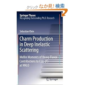 【クリックでお店のこの商品のページへ】Charm Production in Deep Inelastic Scattering: Mellin Moments of Heavy Flavor Contributions to F2(x,Q^2) at NNLO (Springer Theses): Sebastian Klein: 洋書