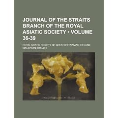 Journal of the Straits Branch of the Royal Asiatic Society (Volume 36-39)