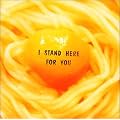 I STAND HERE FOR YOU