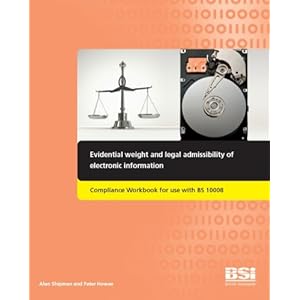 【クリックで詳細表示】Evidential Weight and Legal Admissibility of Electronic Information： Compliance Workbook for Use with BS 10008： Alan Shipman， Peter Howes： 洋書