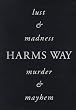 Harms Way: Lust & Madness, Murder & Mayhem : A Book of Photographs
