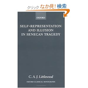 【クリックでお店のこの商品のページへ】Self-Representation and Illusion in Senecan Tragedy (Oxford Classical Monographs): C. A. J. Littlewood: 洋書
