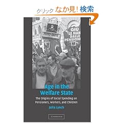 【クリックでお店のこの商品のページへ】Age in the Welfare State: The Origins of Social Spending on Pensioners, Workers, and Children (Cambridge Studies in Comparative Politics): Julia Lynch: 洋書