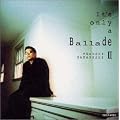 It�fs only a Ballade II