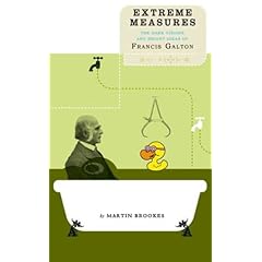 Extreme Measures: The Dark Visions And Bright Ideas Of Francis Galton