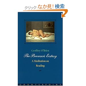 【クリックでお店のこの商品のページへ】The Browser’s Ecstasy: A Meditation on Reading: Geoffrey O’Brien: 洋書