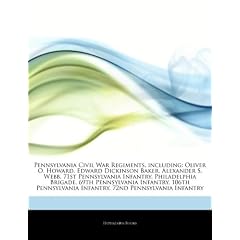 Articles on Pennsylvania Civil War Regiments, Including: Oliver O. Howard, Edward Dickinson Baker, Alexander S. Webb, 71st Pennsylvania Infantry, Phil