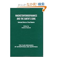 【クリックでお店のこの商品のページへ】Magnetohydrodynamics and the Earth’s Core: Selected Works by Paul Roberts (The Fluid Mechanics of Astrophysics and Geophysics): Andrew M. Soward: 洋書