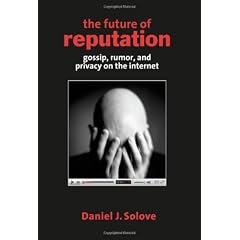 The Future of Reputation: Gossip, Rumor, and Privacy on the Internet