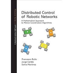 Distributed Control of Robotic Networks: A Mathematical Approach to Motion Coordination Algorithms (Princeton Series in Applied Mathematics)