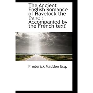 【クリックで詳細表示】The Ancient English Romance of Havelock the Dane： Accompanied by the French Text