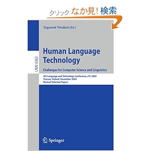 【クリックでお店のこの商品のページへ】Human Language Technology. Challenges for Computer Science and Linguistics: 4th Language and Technology Conference, LTC 2009, Roznan, Poland, November 6-8, 2009, Revised Selected Papers (Lecture Notes in Computer Science): Zygmunt Vetulani: 洋書