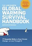 [Book] The Live Earth Global Warming Survival Handbook: 77 Essential Skills To Stop Climate Change-Or Live Through It