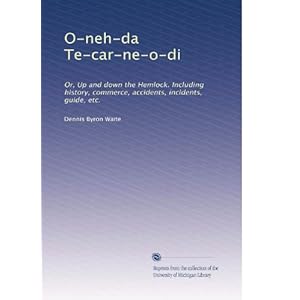 【クリックでお店のこの商品のページへ】O-neh-da Te-car-ne-o-di： Or， Up and down the Hemlock. Including history， commerce， accidents， incidents， guide， etc. [ペーパーバック]
