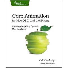 Core Animation for Max OS X and the iPhone: Creating Compelling Dynamic User Interfaces (Pragmatic Programmers)