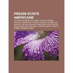 Presse Crite Amricaine: Mdias En Acadie, Chicago Tribune, Playboy, National Geographic, PC Gamer, the Source, Vogue, the New Yorker, Fortune