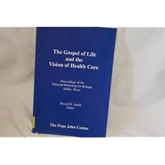 The Gospel of Life and the Vision of Health Care: Proceedings of the Fifteenth Bishops' Workshop, Dallas, Texas