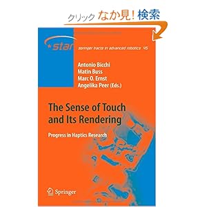 【クリックでお店のこの商品のページへ】The Sense of Touch and Its Rendering: Progress in Haptics Research (Springer Tracts in Advanced Robotics): Antonio Bicchi, Martin Buss, Marc O. Ernst, Angelika Peer: 洋書