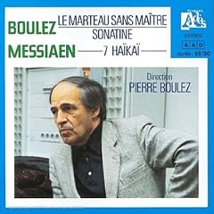 Pierre Boulez: Le Marteau Sans Matre; Sonatine; Olivier Messiaen: 7 Haka