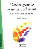 [Book] Vivre sa grossesse et son accouchement : Une naissance heureuse