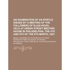 An  Examination of an Epistle Issued by a Meeting of the Followers of Elias Hicks, Held at Green Street Meeting House in Philadelphia, the 4th and 5th