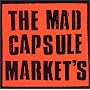 THE MAD CAPSULE MARKETS