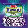 ����!�̂̑厫�e��!!Presents�u80�fs VS 90�fs-BALLADS-�v(CCCD)